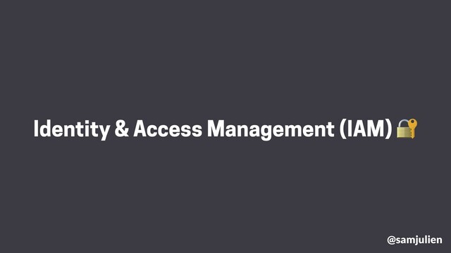 @samjulien
Identity & Access Management (IAM) 🔐
