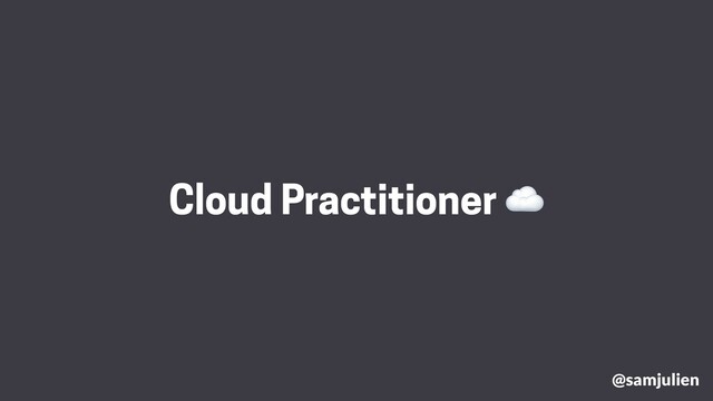 @samjulien
Cloud Practitioner ☁
