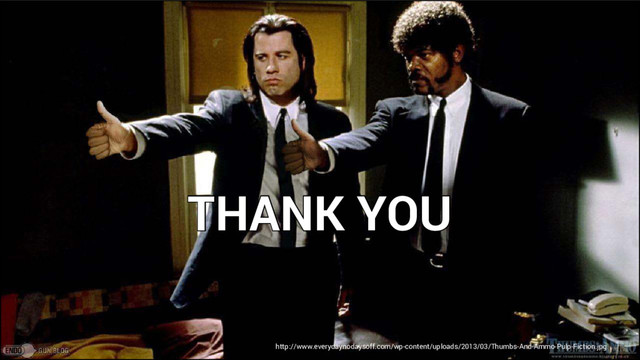 http://www.everydaynodaysoff.com/wp-content/uploads/2013/03/Thumbs-And-Ammo-Pulp-Fiction.jpg
THANK YOU
