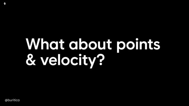 @buritica
What about points
& velocity?
