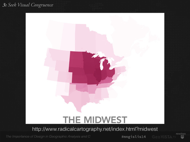 The Importance of Design in Geographic Analysis and C #mngislis14
3: Seek Visual Congruence
http://www.radicalcartography.net/index.html?midwest
