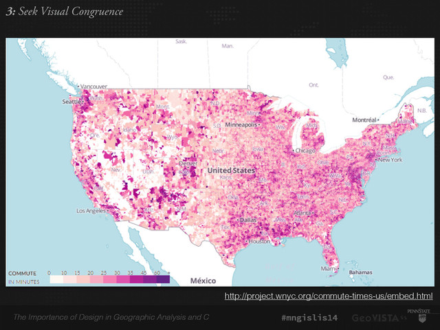 The Importance of Design in Geographic Analysis and C #mngislis14
http://project.wnyc.org/commute-times-us/embed.html
3: Seek Visual Congruence
