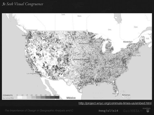 The Importance of Design in Geographic Analysis and C #mngislis14
http://project.wnyc.org/commute-times-us/embed.html
3: Seek Visual Congruence
