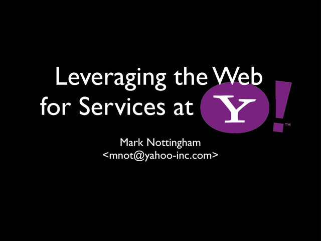 Leveraging the Web
for Services at
Mark Nottingham

