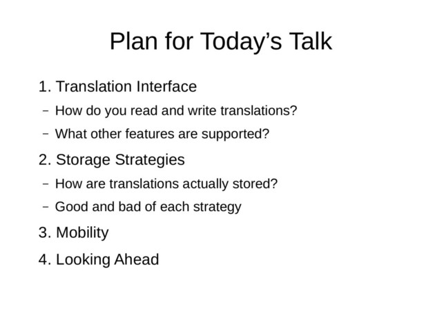 Plan for Today’s Talk
1. Translation Interface
– How do you read and write translations?
– What other features are supported?
2. Storage Strategies
– How are translations actually stored?
– Good and bad of each strategy
3. Mobility
4. Looking Ahead
