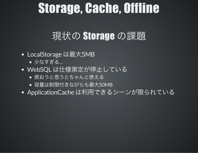 Storage, Cache, Offline
Storage
LocalStorage 5MB
…
WebSQL
50MB
ApplicationCache
