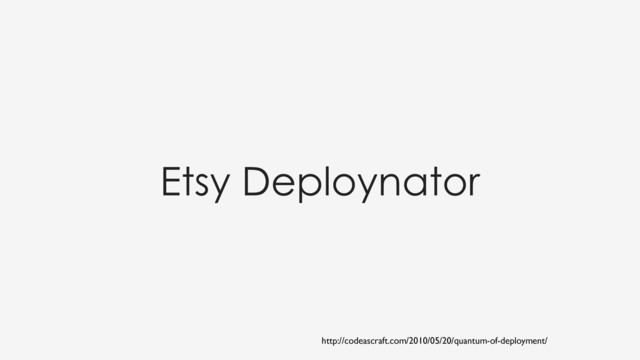 Etsy Deploynator
http://codeascraft.com/2010/05/20/quantum-of-deployment/
