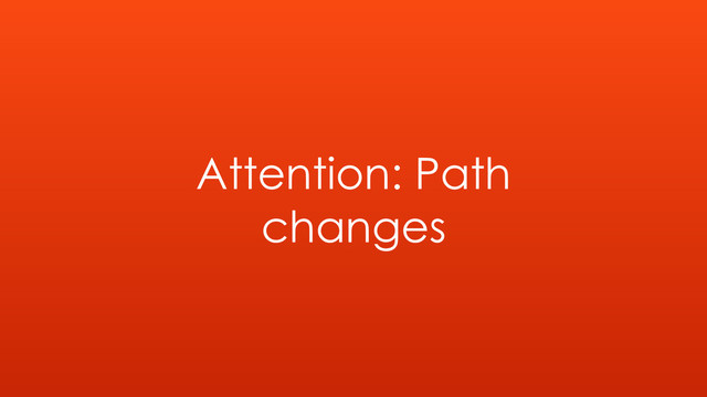 Attention: Path
changes
