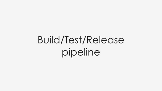Build/Test/Release
pipeline

