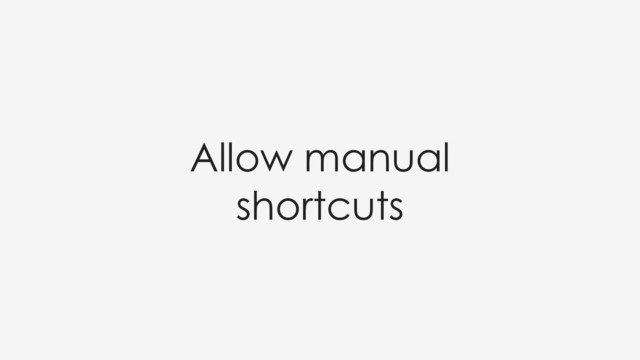 Allow manual
shortcuts
