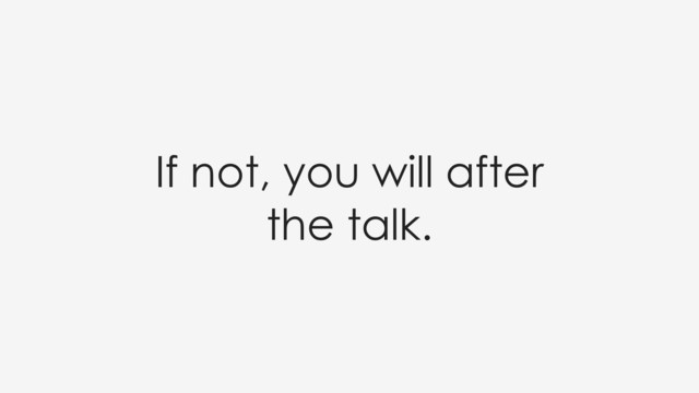 If not, you will after
the talk.
