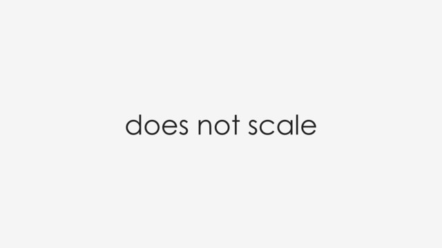 does not scale
