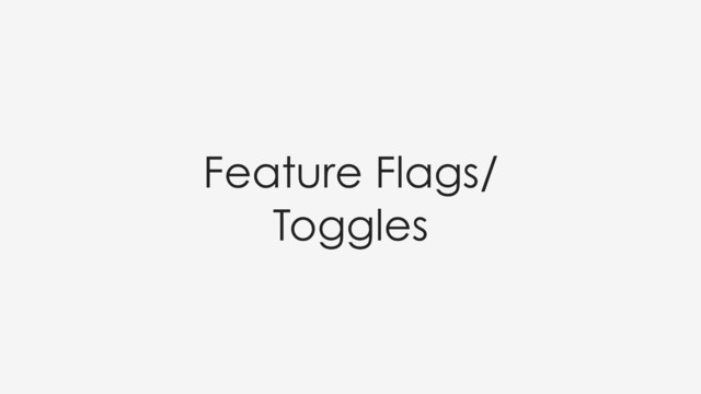 Feature Flags/
Toggles
