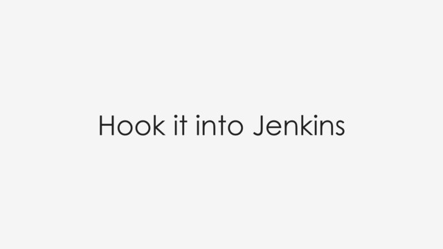 Hook it into Jenkins

