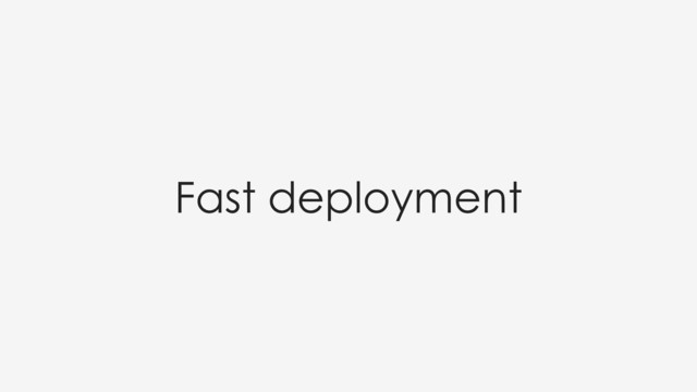 Fast deployment
