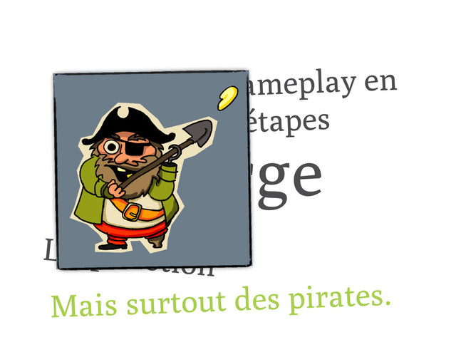 George
Leap Motion
Gameplay en
2 étapes
Mais surtout des pirates.
