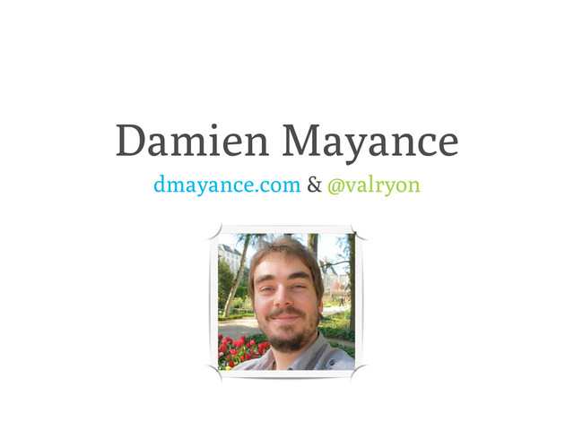 Damien Mayance
dmayance.com & @valryon
