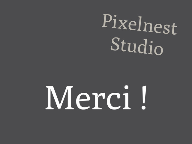 Pixelnest
Studio
Merci !

