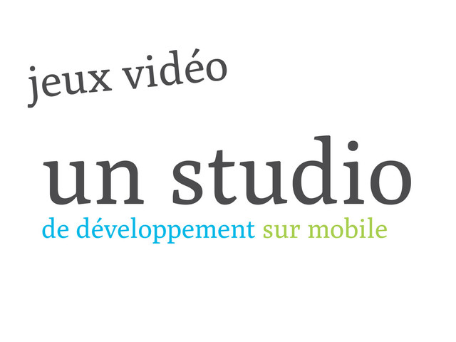 un studio
de développement sur mobile
jeux vidéo
