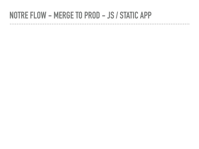 NOTRE FLOW - MERGE TO PROD - JS / STATIC APP
