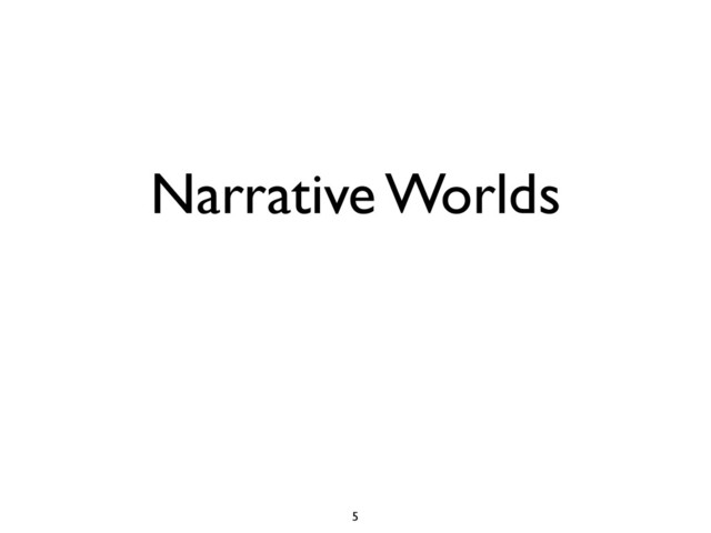 Narrative Worlds
5

