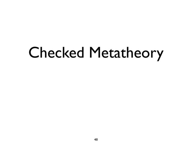 Checked Metatheory
48

