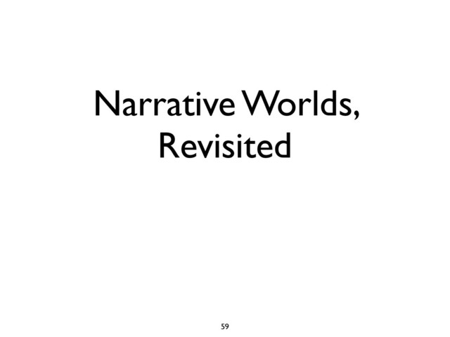 Narrative Worlds,
Revisited
59
