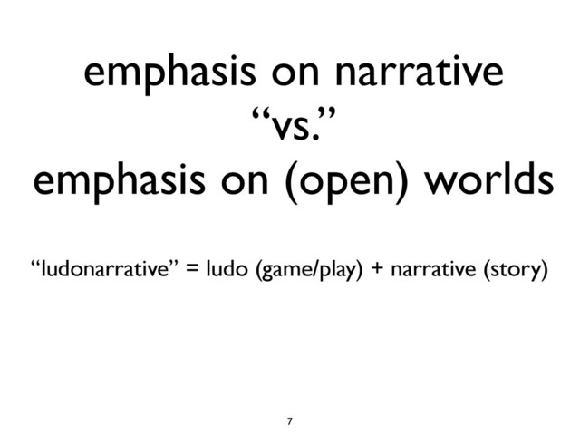 emphasis on narrative
“vs.”
emphasis on (open) worlds
“ludonarrative” = ludo (game/play) + narrative (story)
7
