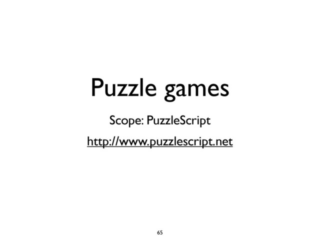 Puzzle games
65
http://www.puzzlescript.net
Scope: PuzzleScript

