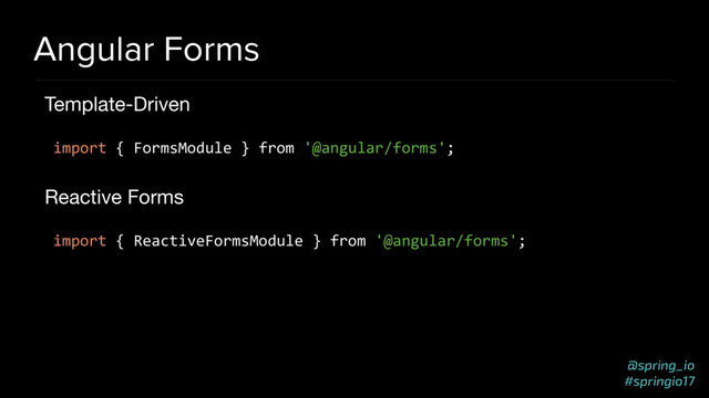 @spring_io
#springio17
Angular Forms
Template-Driven

import { FormsModule } from '@angular/forms';
Reactive Forms

import { ReactiveFormsModule } from '@angular/forms';
