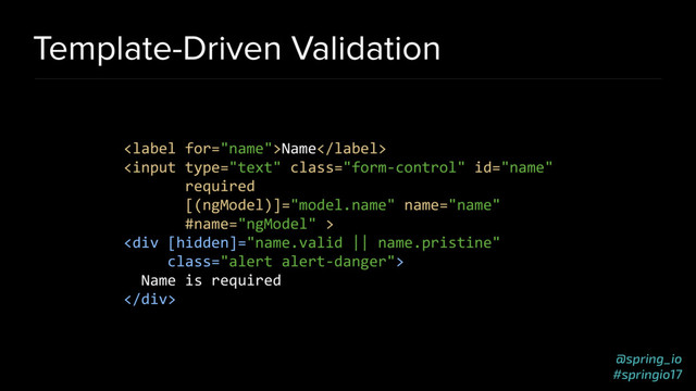 @spring_io
#springio17
Template-Driven Validation
Name

<div class="alert alert-danger">
Name is required
</div>
