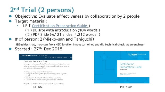 2nd Trial (2 persons)
 Obejective: Evaluate effectiveness by collaboration by 2 people
 Target material:
• LF「 Certification Preparation Guide 」
(１) DL site with introduction (104 words,)
(２) PDF Slide (w/ 21 slides, 4,212 words, ）
 # of person:２(Mieko-san and Taniguchi)
※Besides that, Inou-san from NEC Solution Innovator joined and did technical check as an engineer
 Started : 27th Dec 2018
DL site PDF slide
