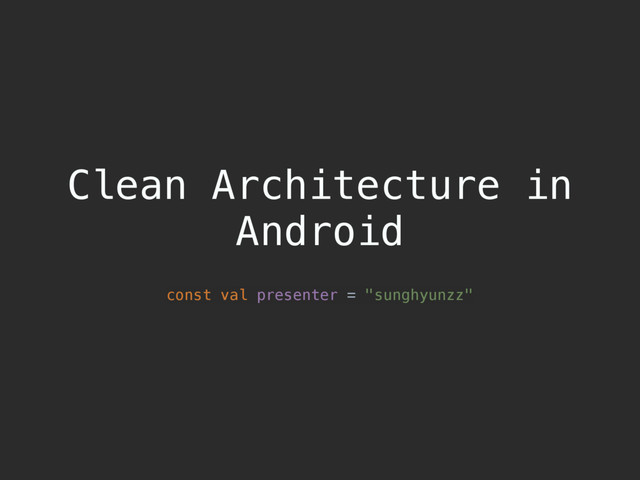 Clean Architecture in
Android
const val presenter = "sunghyunzz"
