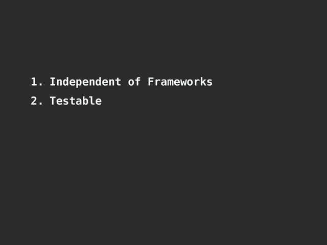 1. Independent of Frameworks
2. Testable
