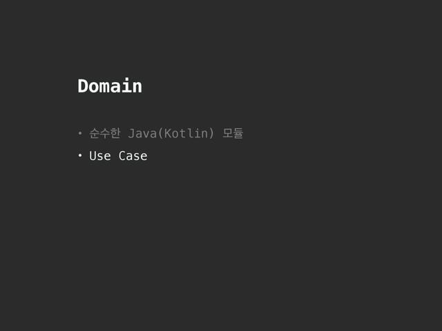 Domain
• ࣽࣻೠ Java(Kotlin) ݽٕ
• Use Case
