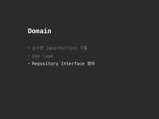 Domain
• ࣽࣻೠ Java(Kotlin) ݽٕ
• Use Case
• Repository Interface ੿੄
