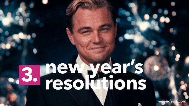 new year’s
resolutions
regandavis.com
3.
