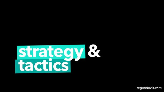 strategy &
tactics
regandavis.com
