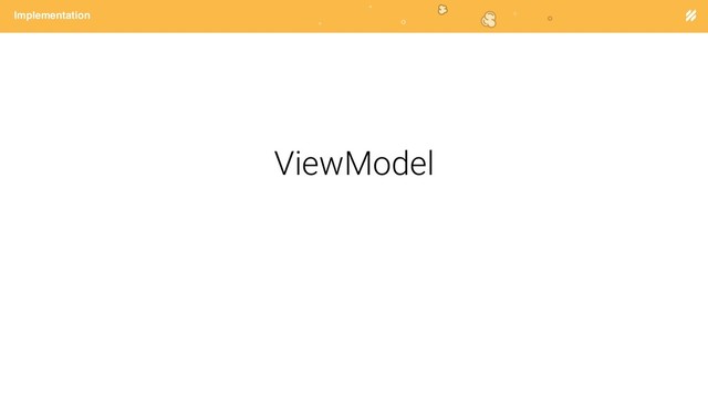 Page heading
Implementation
ViewModel
