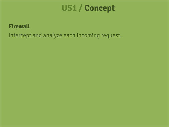 US1 / Concept
Firewall
Intercept and analyze each incoming request.
