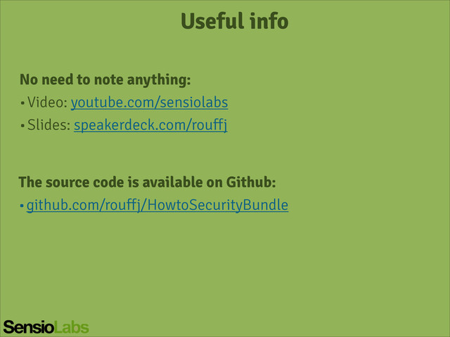 Useful info
No need to note anything:
•Video: youtube.com/sensiolabs
•Slides: speakerdeck.com/rouffj
The source code is available on Github:
•github.com/rouffj/HowtoSecurityBundle
