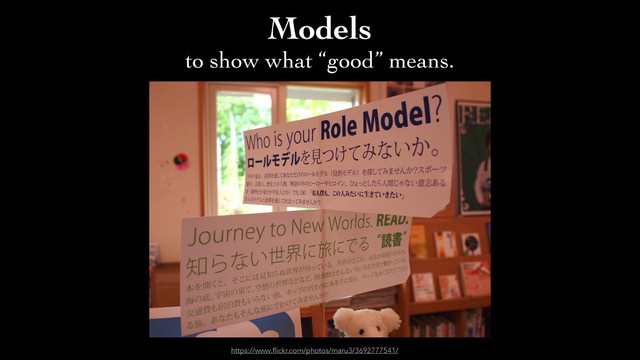 Models 	

to show what “good” means.
https://www.flickr.com/photos/maru3/3692777541/
