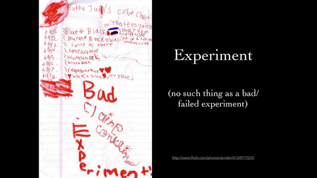 Experiment
http://www.flickr.com/photos/acrider/4124977525/
(no such thing as a bad/
failed experiment)
