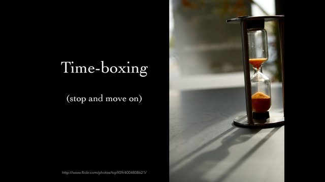 Time-boxing
http://www.flickr.com/photos/tcp909/4004808621/
(stop and move on)

