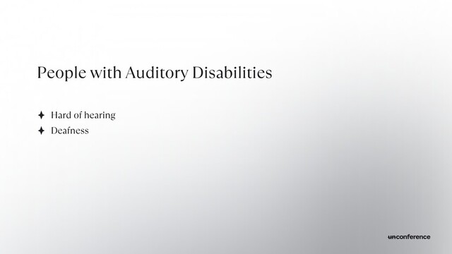 People with Auditory Disabilities
Hard of hearing


Deafness

