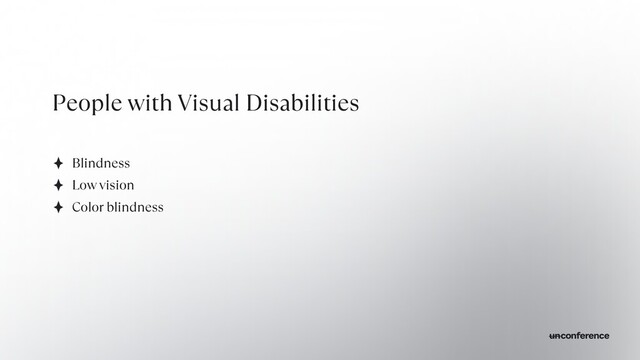 People with Visual Disabilities
Blindness


Low vision


Color blindness
