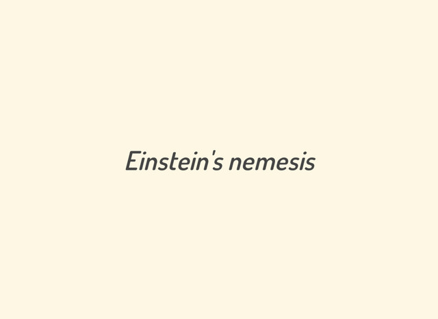 Einstein's nemesis
