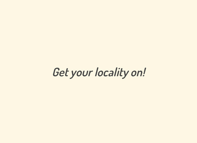 Get your locality on!
