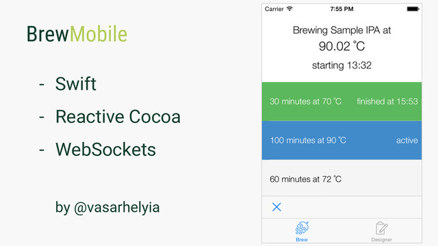 BrewMobile
- Swift
- Reactive Cocoa
- WebSockets
by @vasarhelyia
