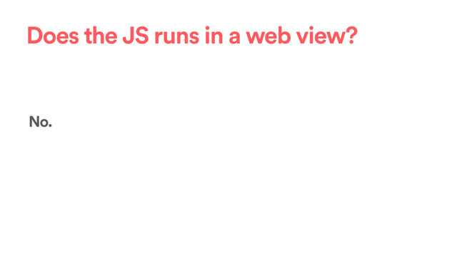 Does the JS runs in a web view?
No.
